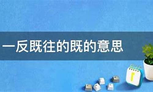 一反既往的既是什么-一反既往的既什么意思