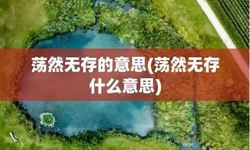 荡然无存什么意思不-荡然无存什么意思不贬义词