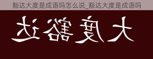 豁达大度是成语吗怎么说_豁达大度是成语吗