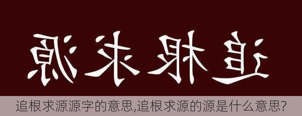 追根求源源字的意思,追根求源的源是什么意思?