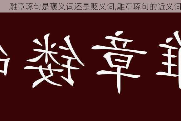 雕章琢句是褒义词还是贬义词,雕章琢句的近义词