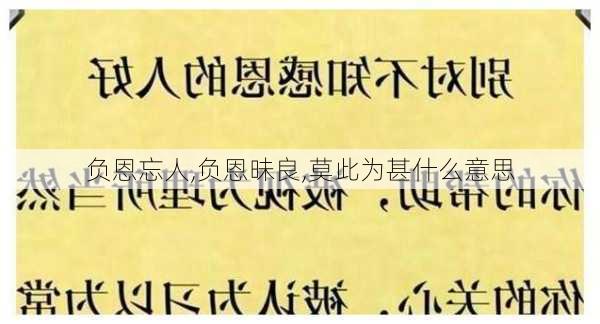 负恩忘人,负恩昧良,莫此为甚什么意思