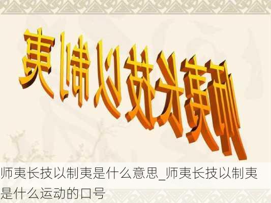 师夷长技以制夷是什么意思_师夷长技以制夷是什么运动的口号