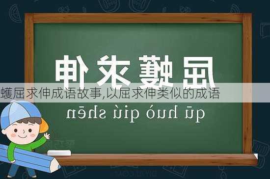 蠖屈求伸成语故事,以屈求伸类似的成语