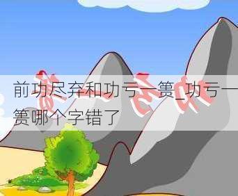 前功尽弃和功亏一篑_功亏一篑哪个字错了