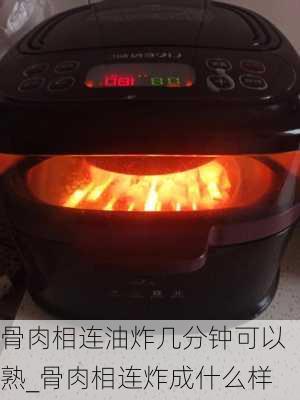 骨肉相连油炸几分钟可以熟_骨肉相连炸成什么样