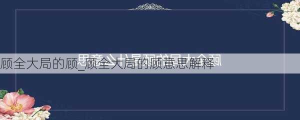 顾全大局的顾_顾全大局的顾意思解释