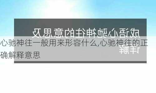 心驰神往一般用来形容什么,心驰神往的正确解释意思