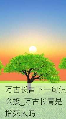 万古长青下一句怎么接_万古长青是指死人吗