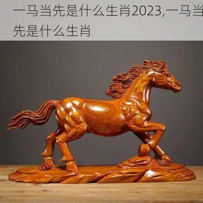 一马当先是什么生肖2023,一马当先是什么生肖