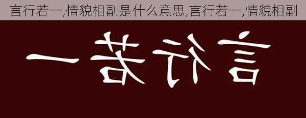 言行若一,情貌相副是什么意思,言行若一,情貌相副