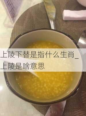 上陵下替是指什么生肖_上陵是啥意思