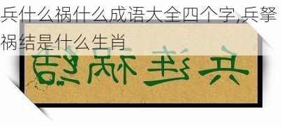 兵什么祸什么成语大全四个字,兵拏祸结是什么生肖