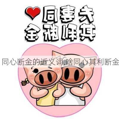 同心断金的近义词,啥同心其利断金