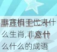 非意相干代表什么生肖,非意什么什么的成语