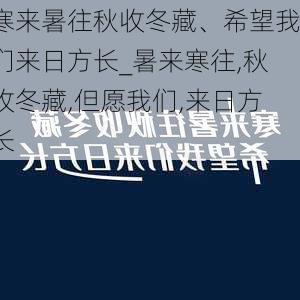 寒来暑往秋收冬藏、希望我们来日方长_暑来寒往,秋收冬藏,但愿我们,来日方长