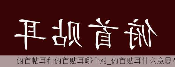 俯首帖耳和俯首贴耳哪个对_俯首贴耳什么意思?