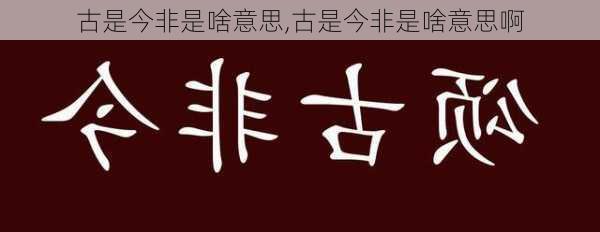 古是今非是啥意思,古是今非是啥意思啊