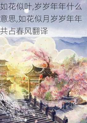 如花似叶,岁岁年年什么意思,如花似月岁岁年年共占春风翻译