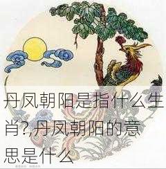 丹凤朝阳是指什么生肖?,丹凤朝阳的意思是什么